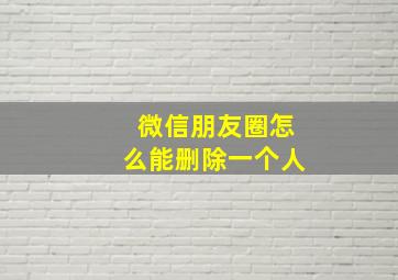 微信朋友圈怎么能删除一个人