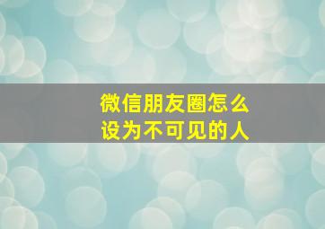 微信朋友圈怎么设为不可见的人