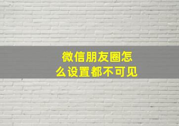 微信朋友圈怎么设置都不可见