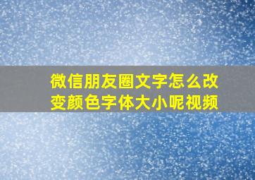 微信朋友圈文字怎么改变颜色字体大小呢视频