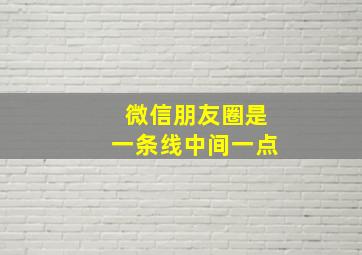 微信朋友圈是一条线中间一点