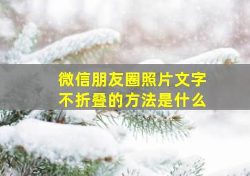 微信朋友圈照片文字不折叠的方法是什么