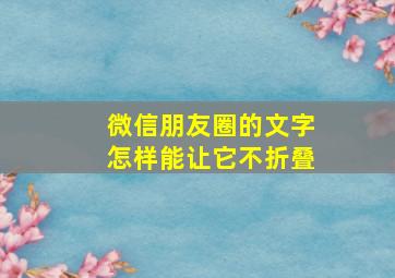 微信朋友圈的文字怎样能让它不折叠