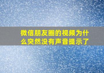 微信朋友圈的视频为什么突然没有声音提示了