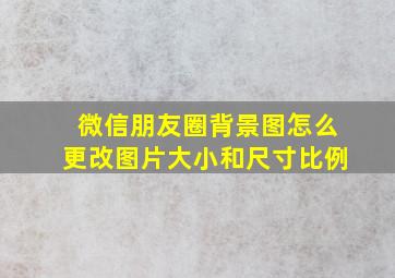 微信朋友圈背景图怎么更改图片大小和尺寸比例