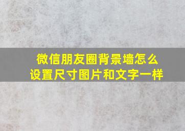 微信朋友圈背景墙怎么设置尺寸图片和文字一样