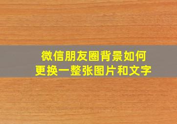 微信朋友圈背景如何更换一整张图片和文字