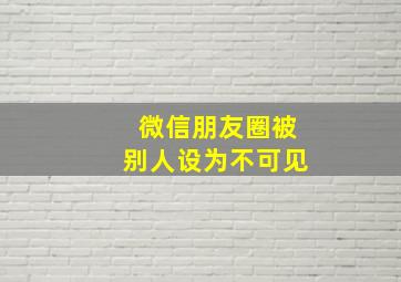 微信朋友圈被别人设为不可见