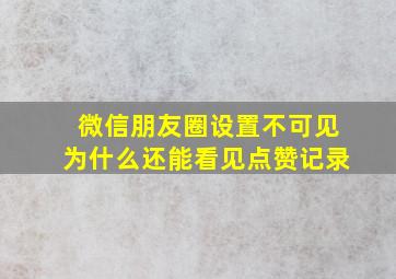 微信朋友圈设置不可见为什么还能看见点赞记录