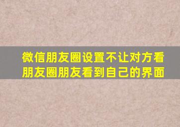 微信朋友圈设置不让对方看朋友圈朋友看到自己的界面