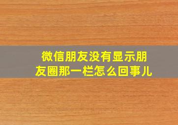 微信朋友没有显示朋友圈那一栏怎么回事儿