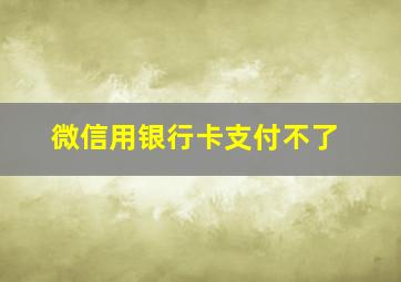 微信用银行卡支付不了