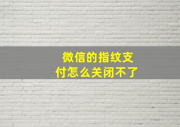 微信的指纹支付怎么关闭不了