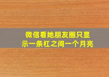 微信看她朋友圈只显示一条杠之间一个月亮