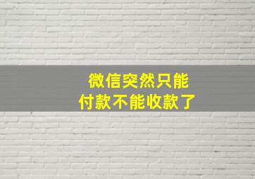 微信突然只能付款不能收款了