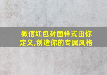 微信红包封面样式由你定义,创造你的专属风格