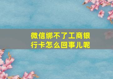 微信绑不了工商银行卡怎么回事儿呢