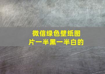 微信绿色壁纸图片一半黑一半白的