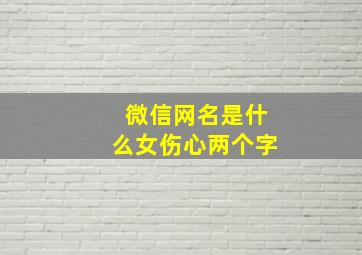 微信网名是什么女伤心两个字