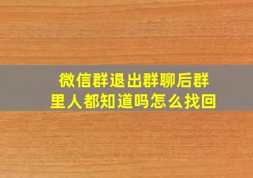 微信群退出群聊后群里人都知道吗怎么找回