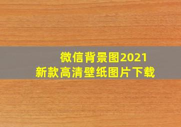 微信背景图2021新款高清壁纸图片下载