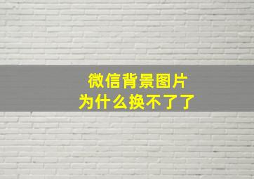 微信背景图片为什么换不了了