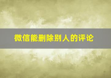 微信能删除别人的评论