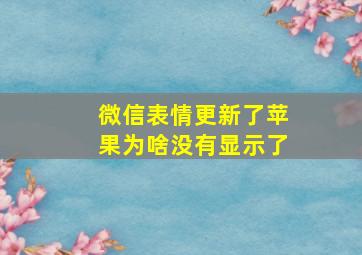 微信表情更新了苹果为啥没有显示了