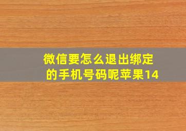 微信要怎么退出绑定的手机号码呢苹果14