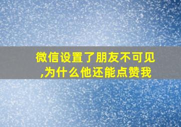 微信设置了朋友不可见,为什么他还能点赞我