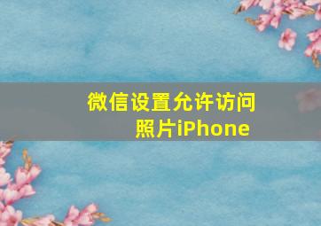 微信设置允许访问照片iPhone