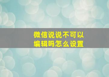 微信说说不可以编辑吗怎么设置