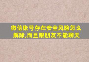 微信账号存在安全风险怎么解除,而且跟朋友不能聊天