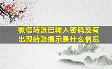 微信转账已输入密码没有出现转账提示是什么情况