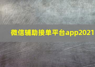 微信辅助接单平台app2021