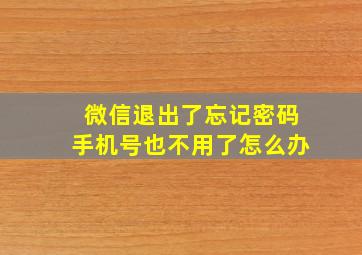 微信退出了忘记密码手机号也不用了怎么办