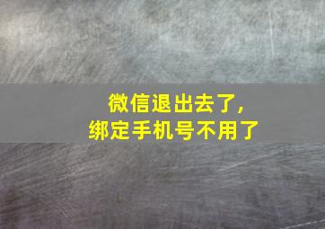 微信退出去了,绑定手机号不用了