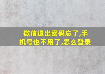 微信退出密码忘了,手机号也不用了,怎么登录