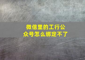 微信里的工行公众号怎么绑定不了