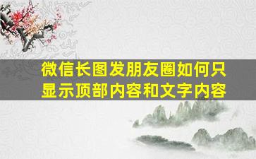 微信长图发朋友圈如何只显示顶部内容和文字内容