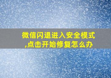 微信闪退进入安全模式,点击开始修复怎么办