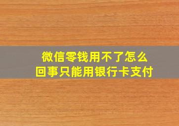 微信零钱用不了怎么回事只能用银行卡支付