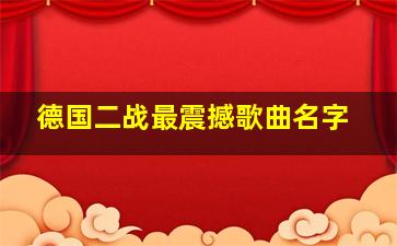 德国二战最震撼歌曲名字