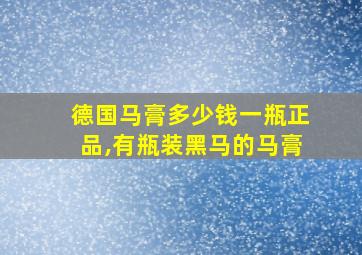 德国马膏多少钱一瓶正品,有瓶装黑马的马膏