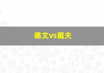 德文vs戴夫