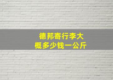 德邦寄行李大概多少钱一公斤