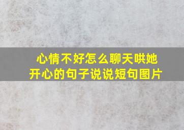 心情不好怎么聊天哄她开心的句子说说短句图片