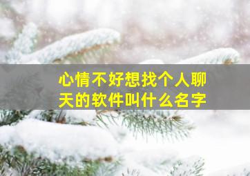 心情不好想找个人聊天的软件叫什么名字