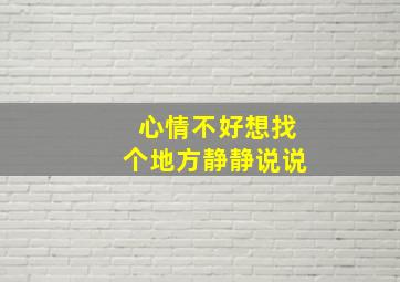 心情不好想找个地方静静说说