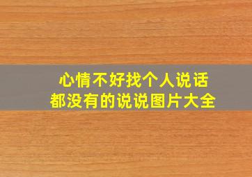 心情不好找个人说话都没有的说说图片大全